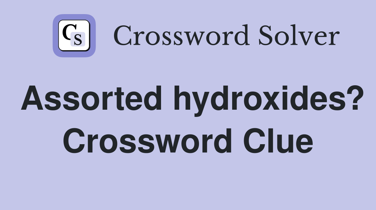 Assorted hydroxides? Crossword Clue