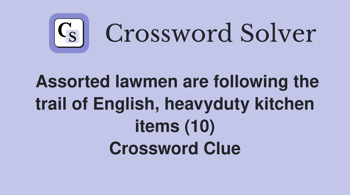 Assorted lawmen are following the trail of English, heavyduty kitchen items (10) Crossword Clue