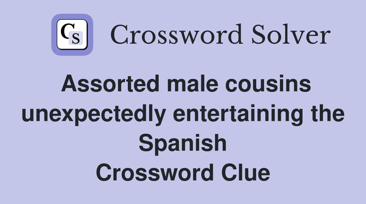 Assorted male cousins unexpectedly entertaining the Spanish Crossword Clue