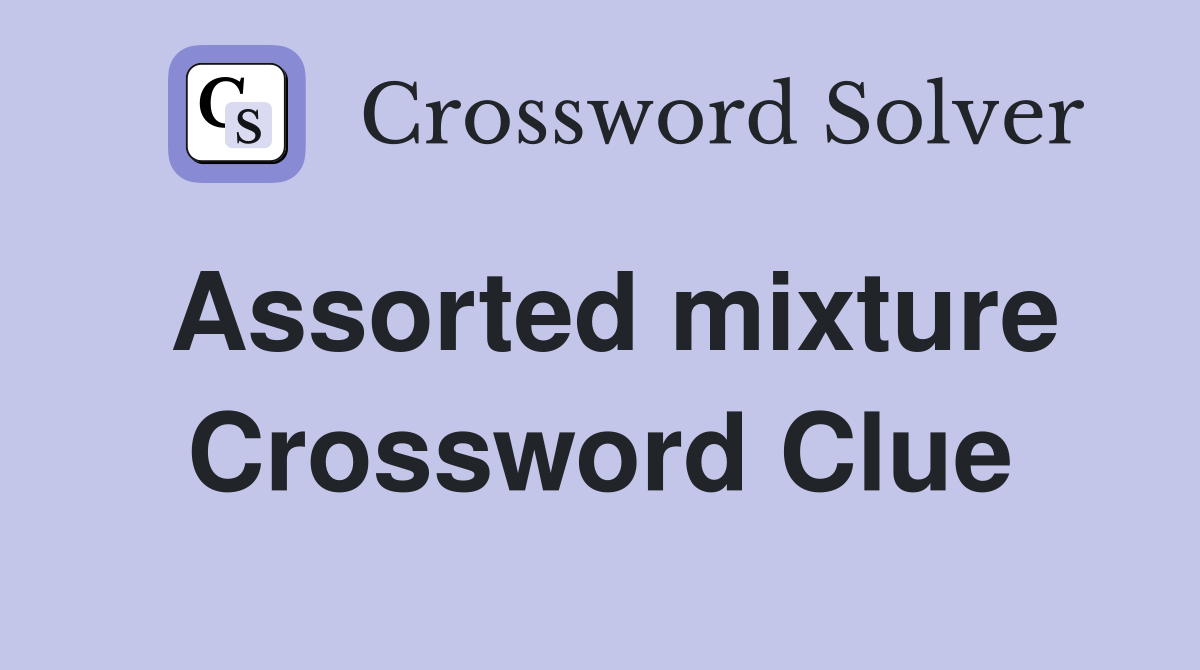 Assorted mixture Crossword Clue
