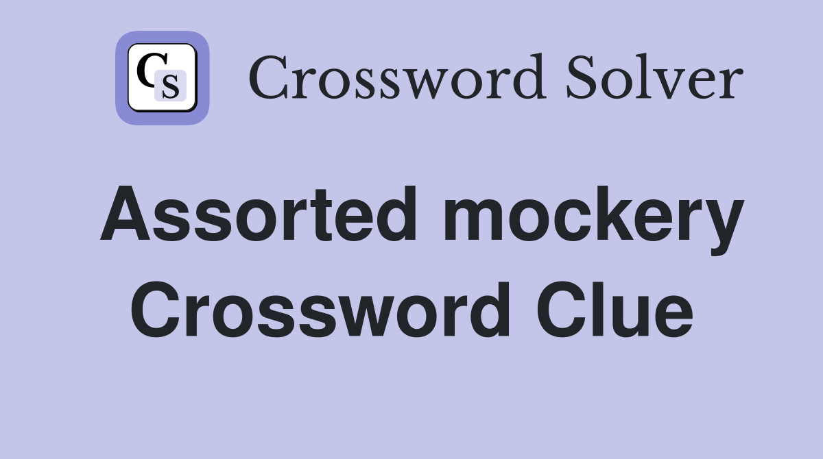 Assorted mockery Crossword Clue