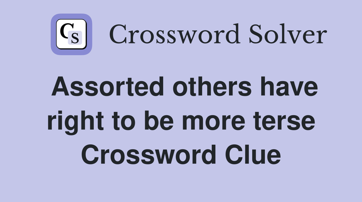 Assorted others have right to be more terse Crossword Clue