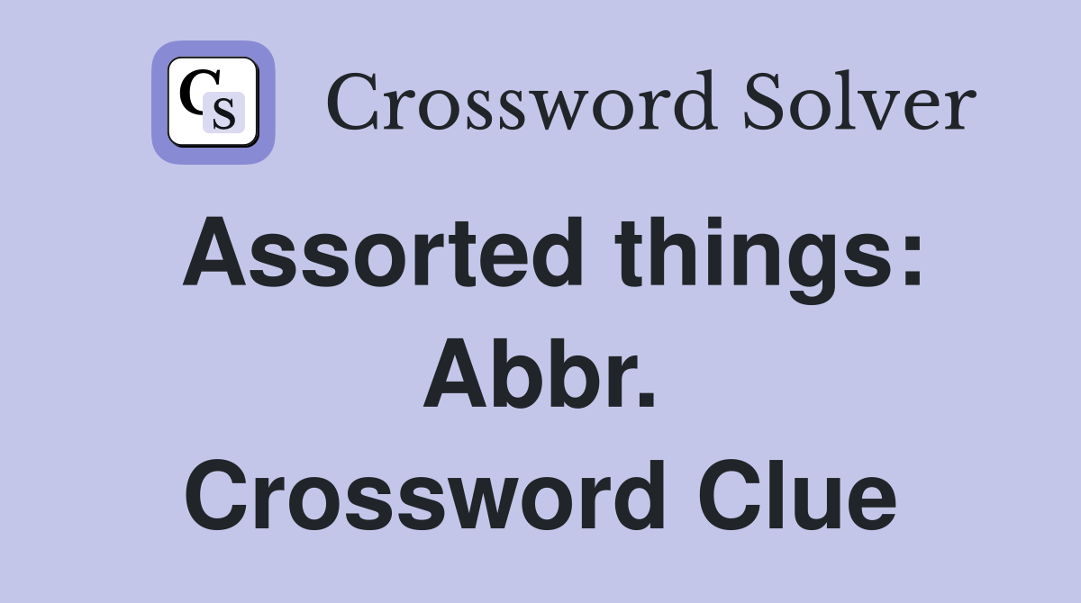 Assorted things: Abbr. Crossword Clue