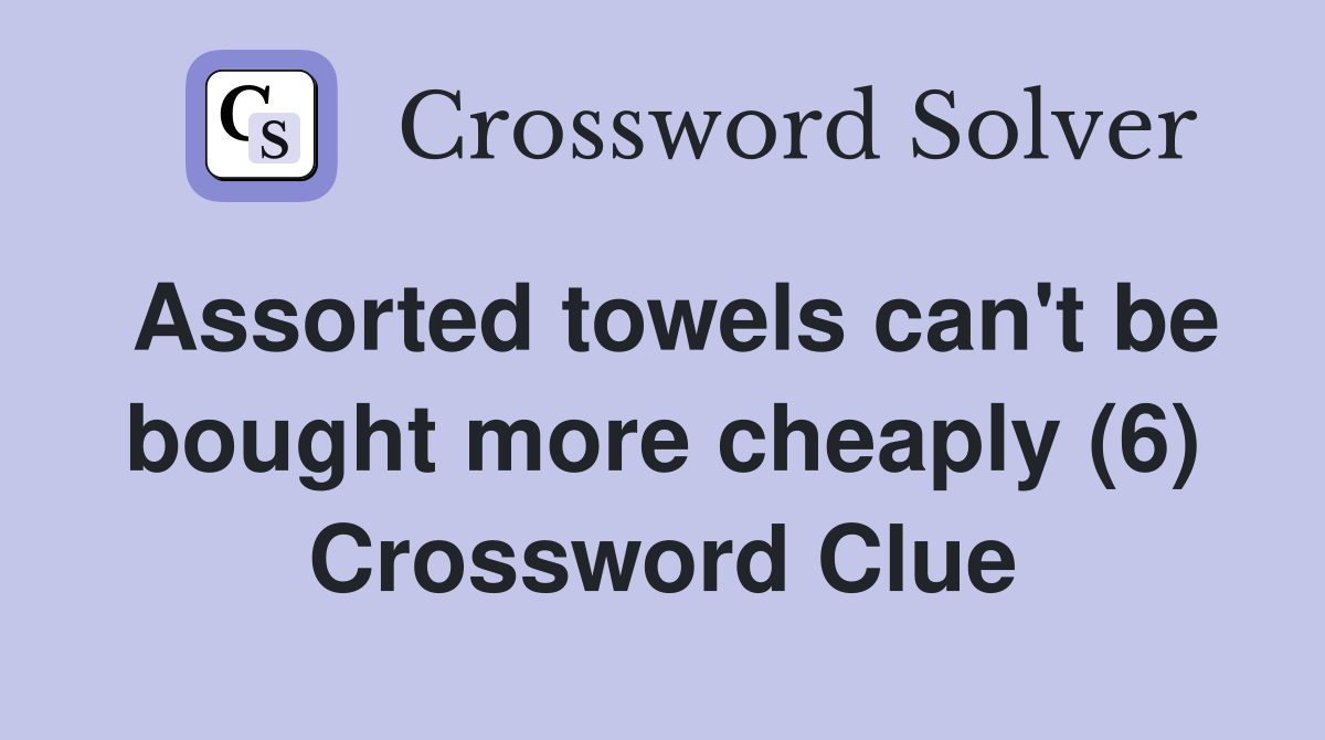 Assorted towels can't be bought more cheaply (6) Crossword Clue