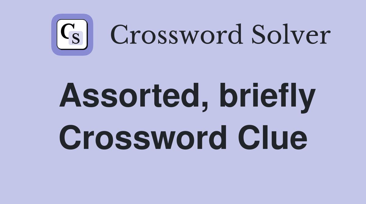 Assorted, briefly Crossword Clue