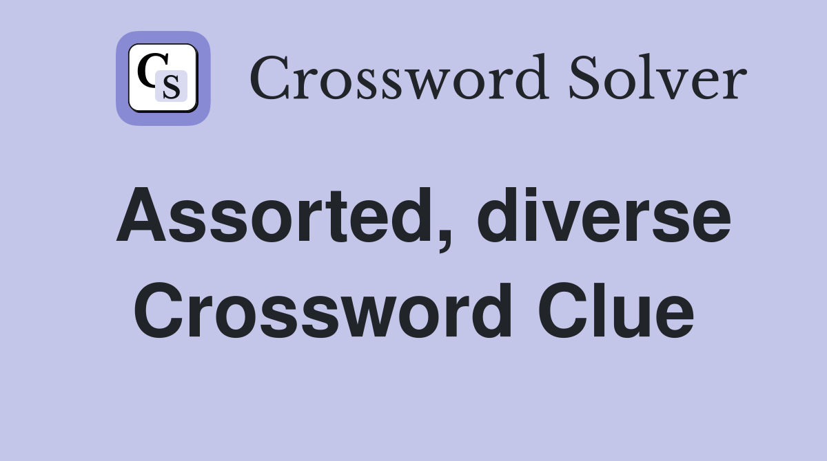 Assorted, diverse Crossword Clue