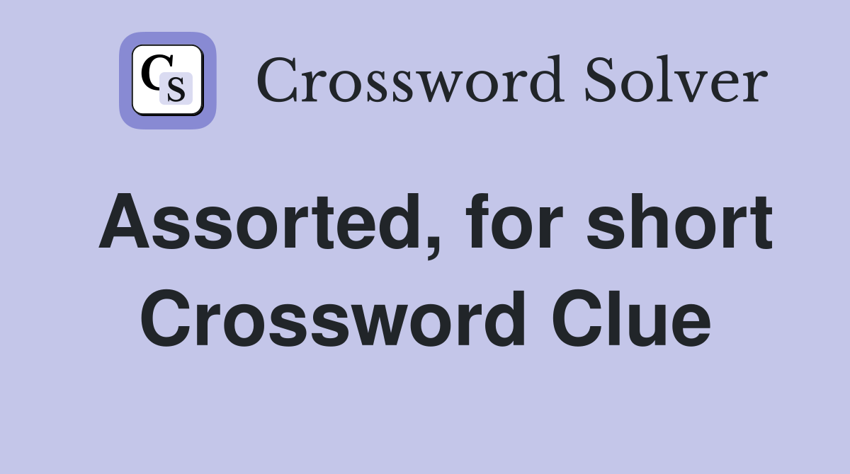 Assorted, for short Crossword Clue