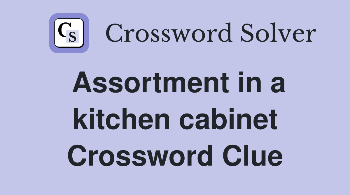 Assortment in a kitchen cabinet Crossword Clue