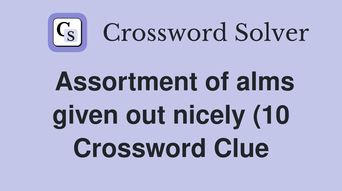 Assortment of alms given out nicely (10) Crossword Clue Answers Assortment of alms given out nicely (10) Crossword Clue Answers