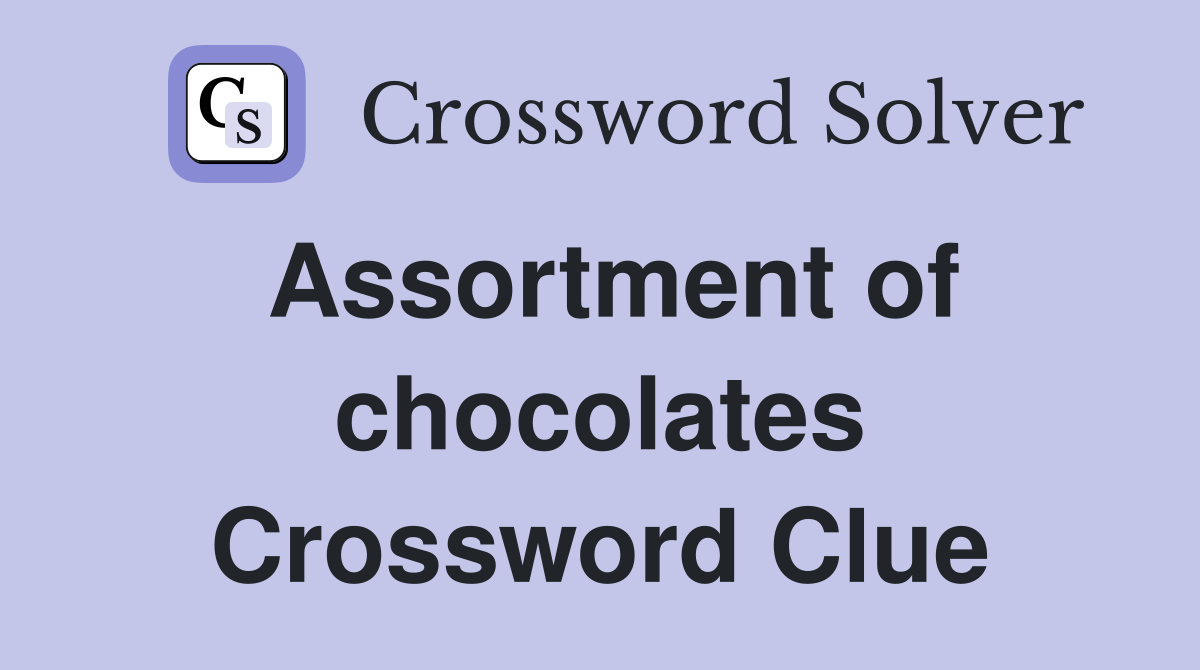 Assortment of chocolates Crossword Clue