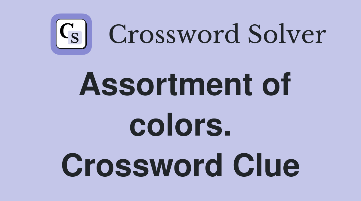 Assortment of colors. Crossword Clue