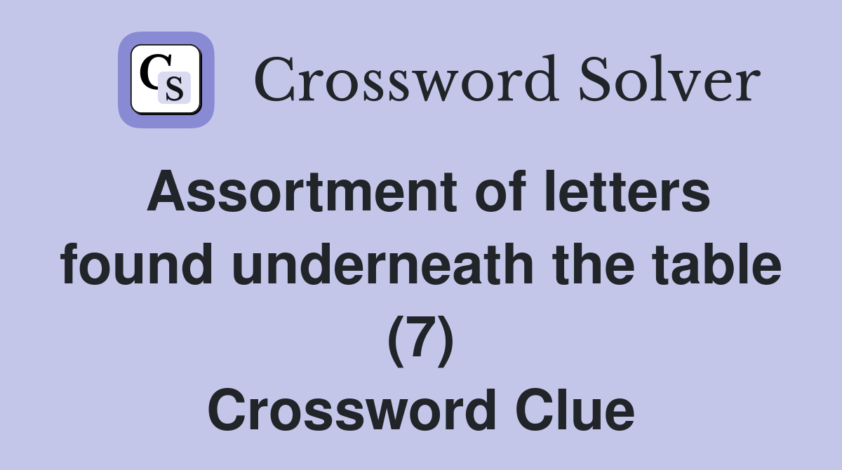 Assortment of letters found underneath the table (7) Crossword Clue