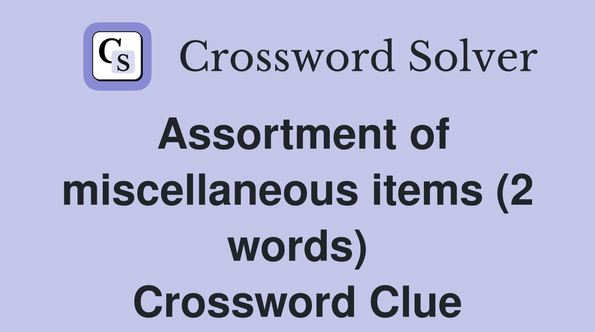 Assortment of miscellaneous items (2 words) Crossword Clue