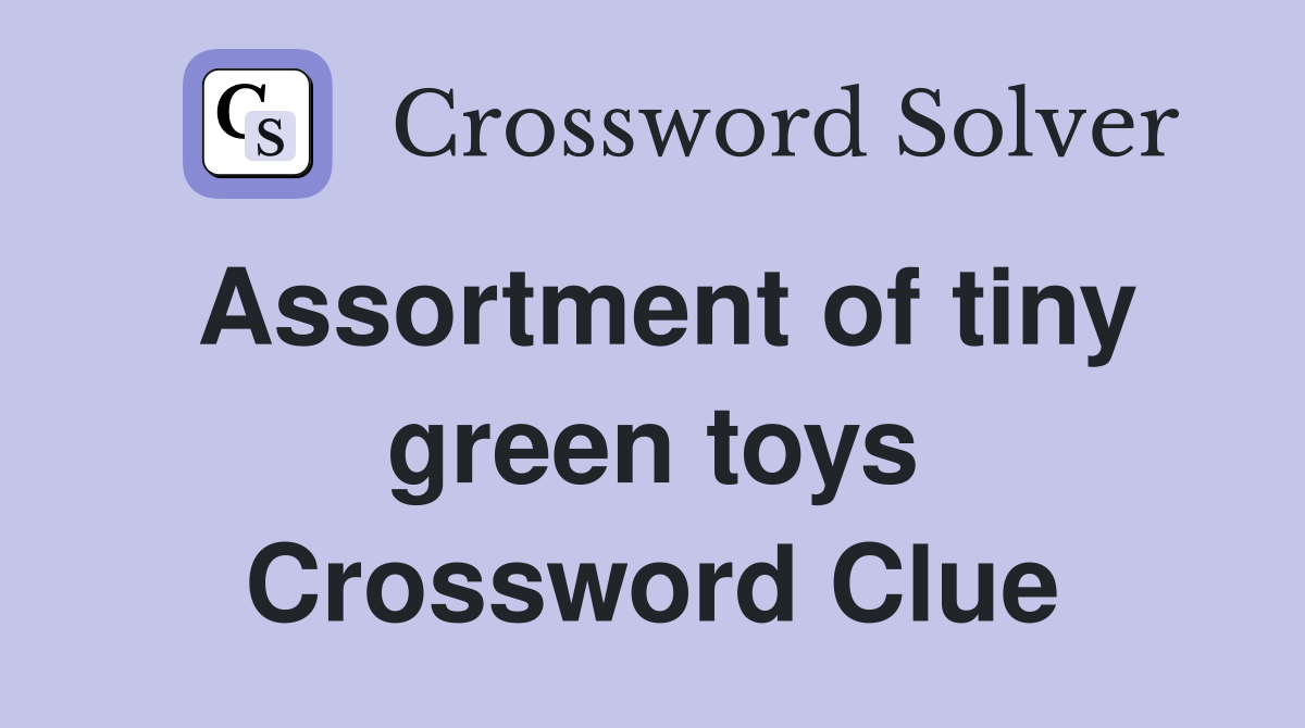 Assortment of tiny green toys Crossword Clue