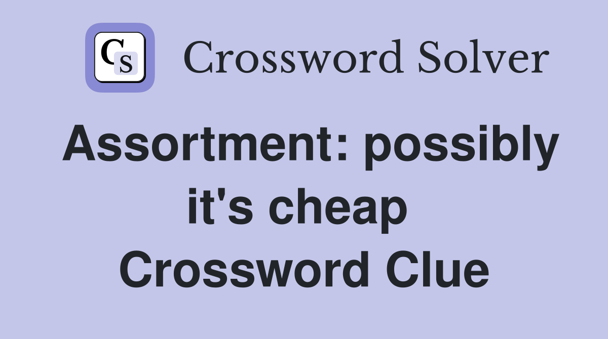 Assortment: possibly it's cheap  Crossword Clue