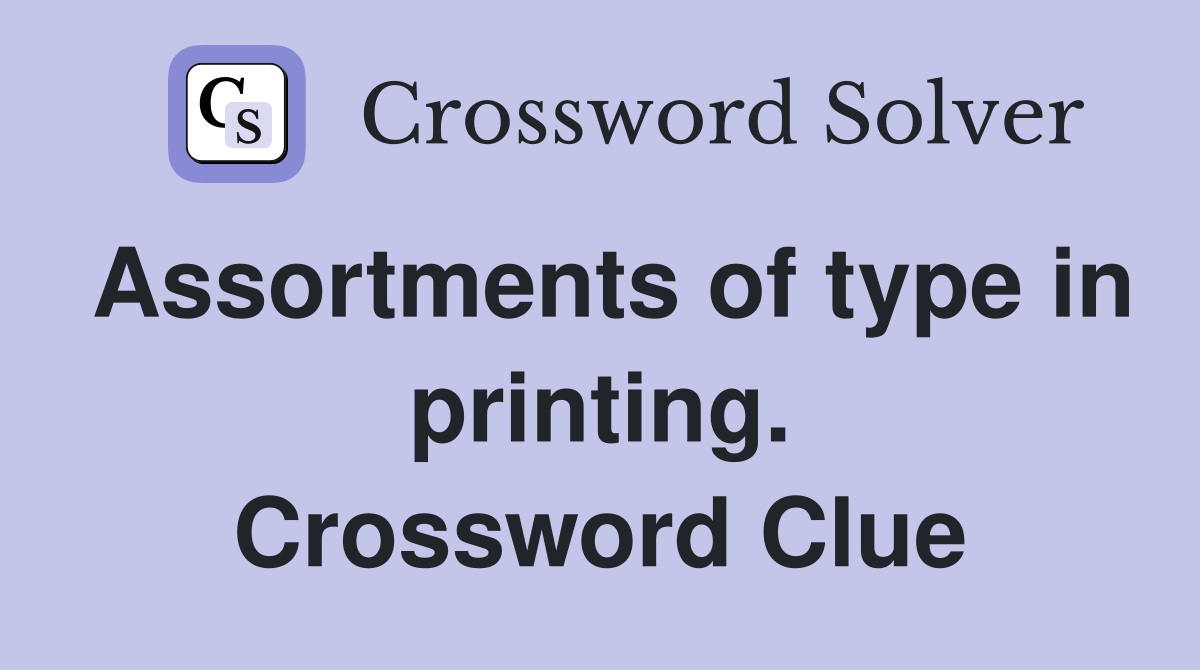 Assortments of type in printing. Crossword Clue