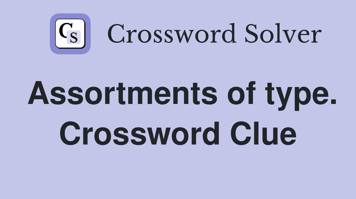 Assortments of type. Crossword Clue