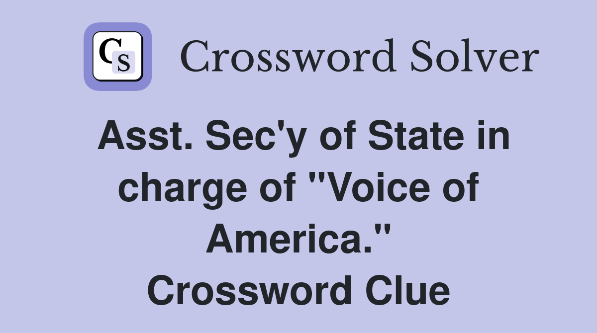 Asst. Sec'y of State in charge of "Voice of America." Crossword Clue