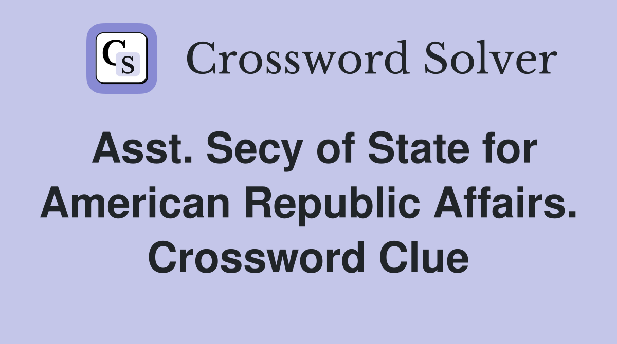 Asst. Secy of State for American Republic Affairs. Crossword Clue
