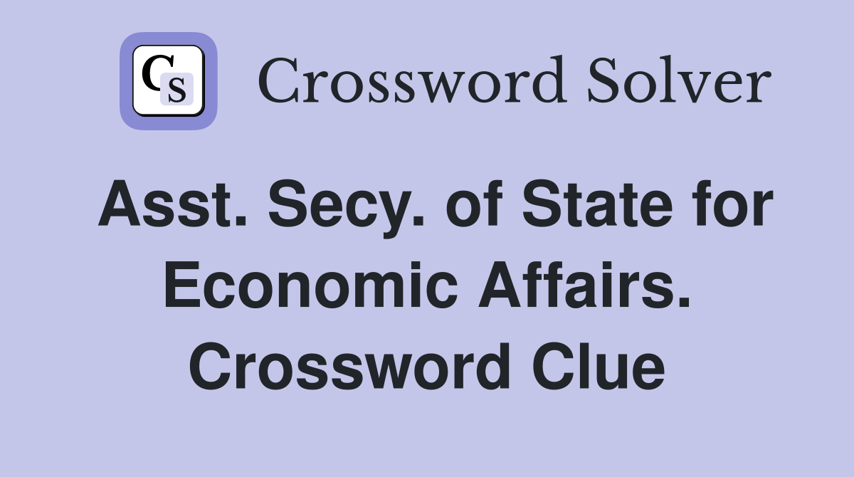 Asst. Secy. of State for Economic Affairs. Crossword Clue