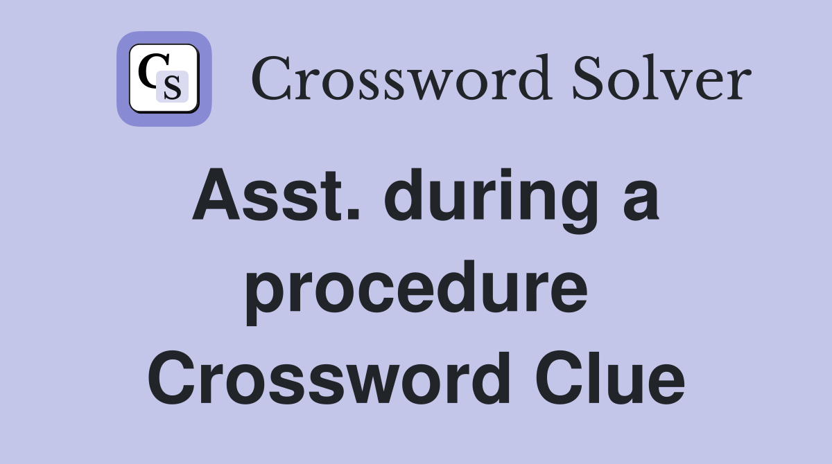 Asst. during a procedure Crossword Clue