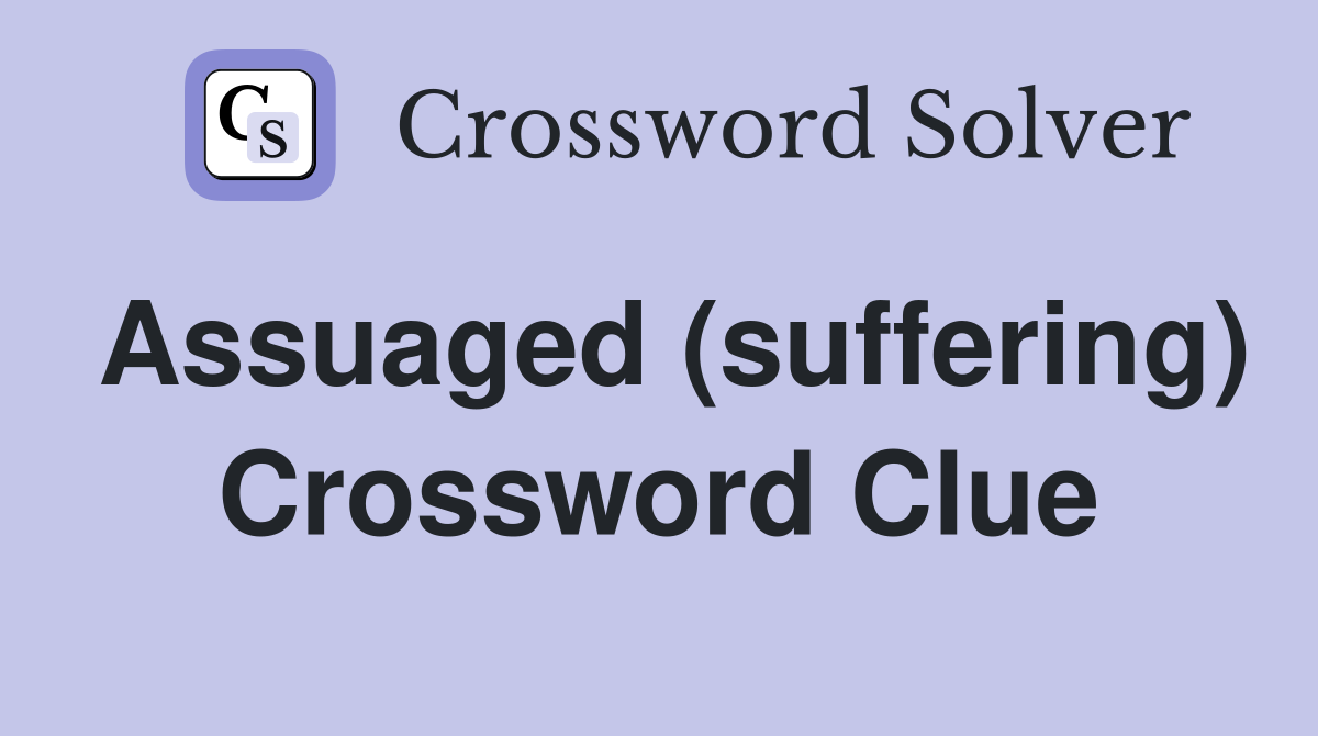 Assuaged (suffering) Crossword Clue