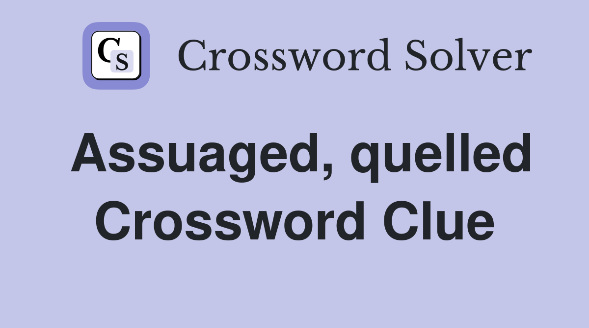 Assuaged, quelled Crossword Clue