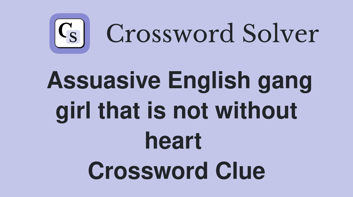 Assuasive English gang girl that is not without heart  Crossword Clue
