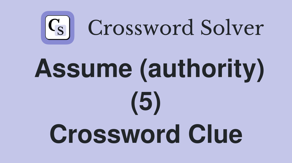 Assume (authority) (5) Crossword Clue