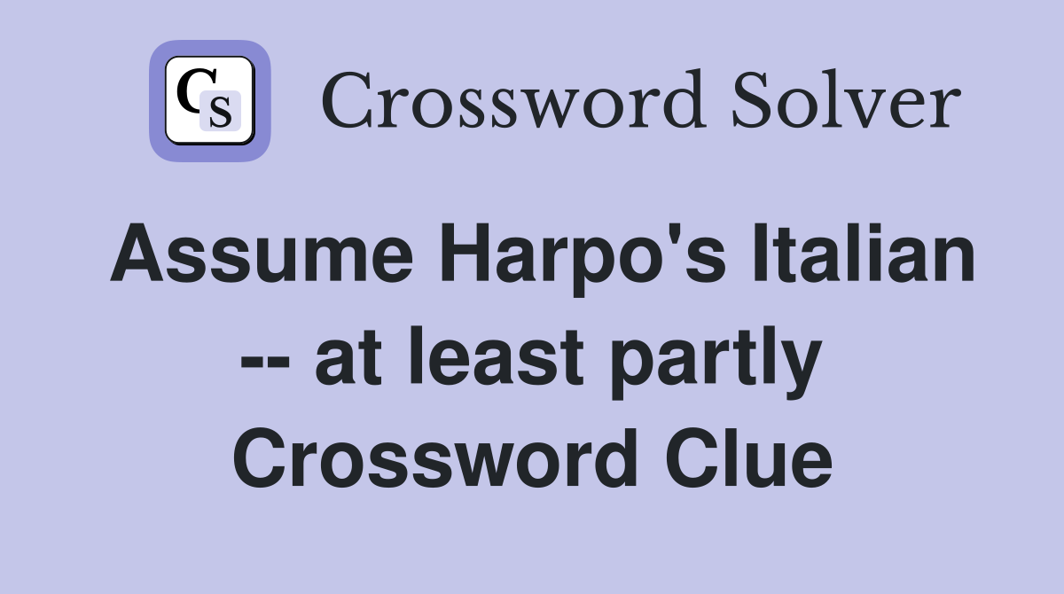 Assume Harpo's Italian -- at least partly Crossword Clue