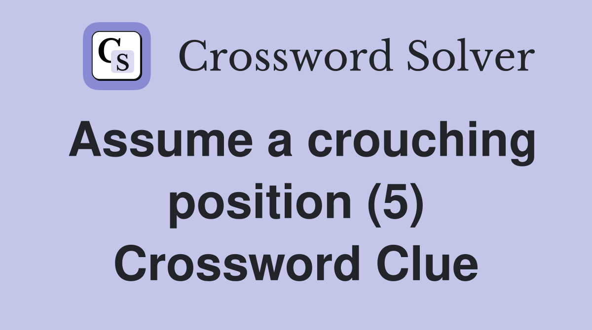 Assume a crouching position (5) Crossword Clue