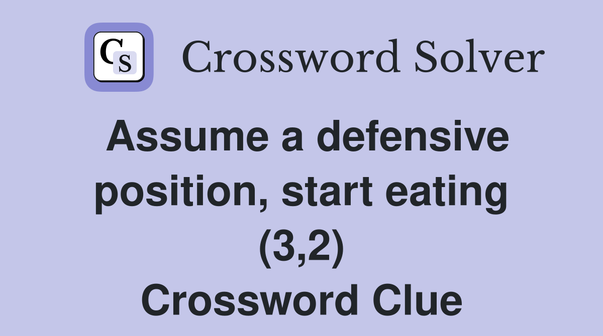 Assume a defensive position, start eating (3,2) Crossword Clue