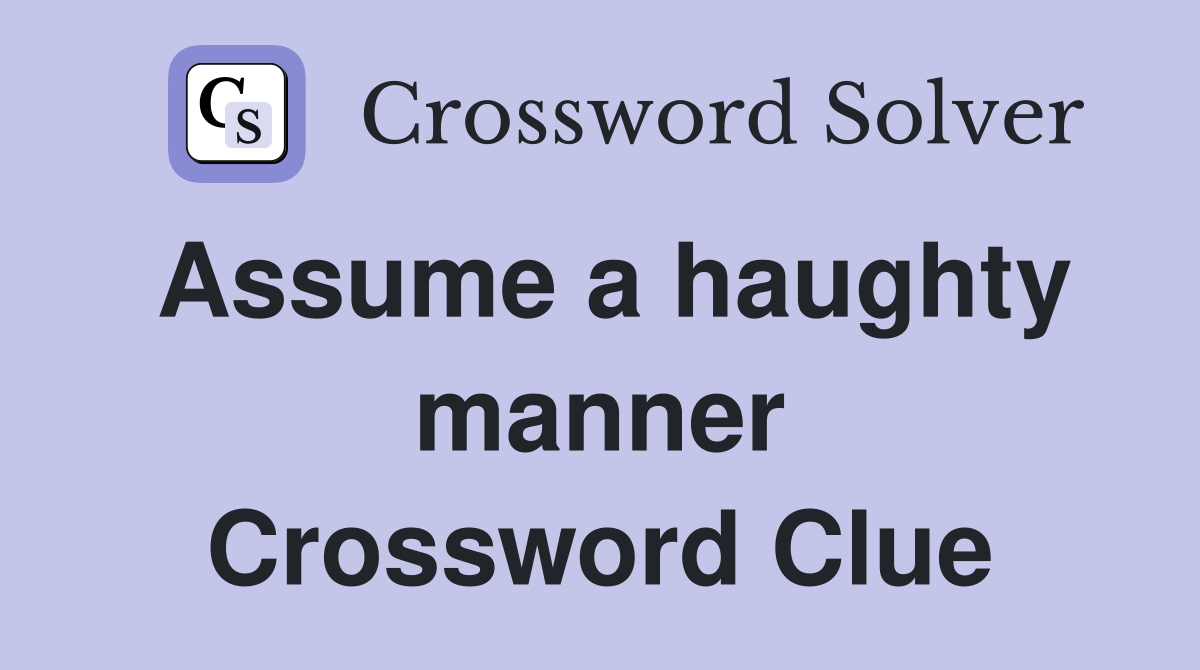 Assume a haughty manner Crossword Clue