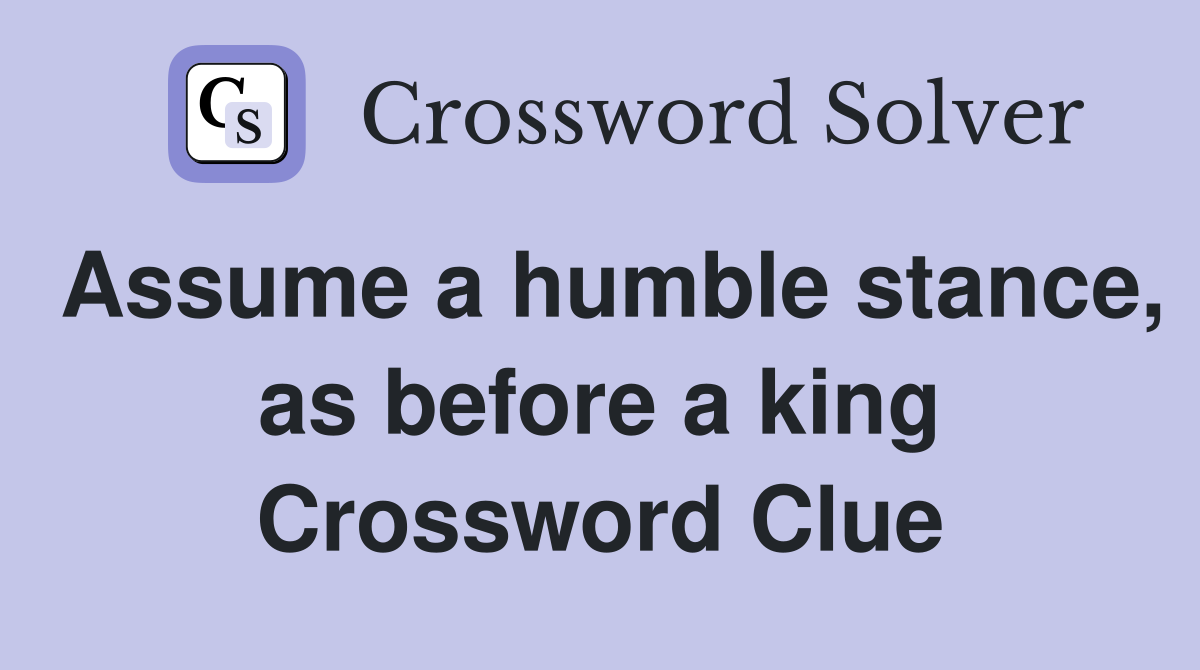 Assume a humble stance, as before a king Crossword Clue