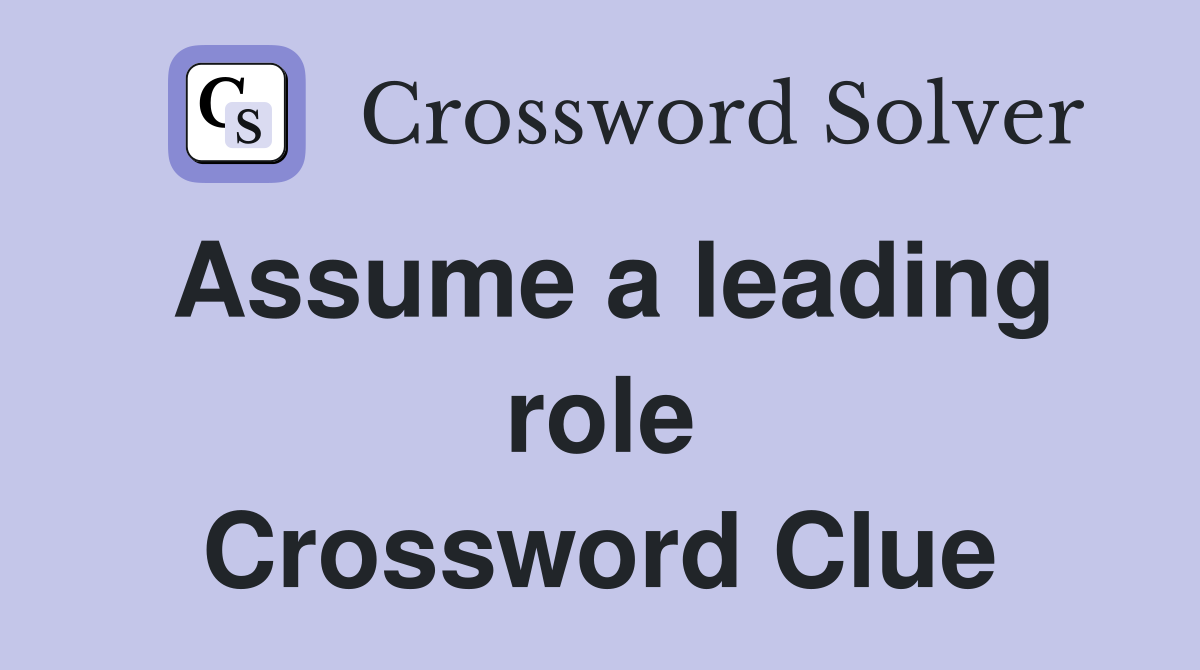 Assume a leading role Crossword Clue