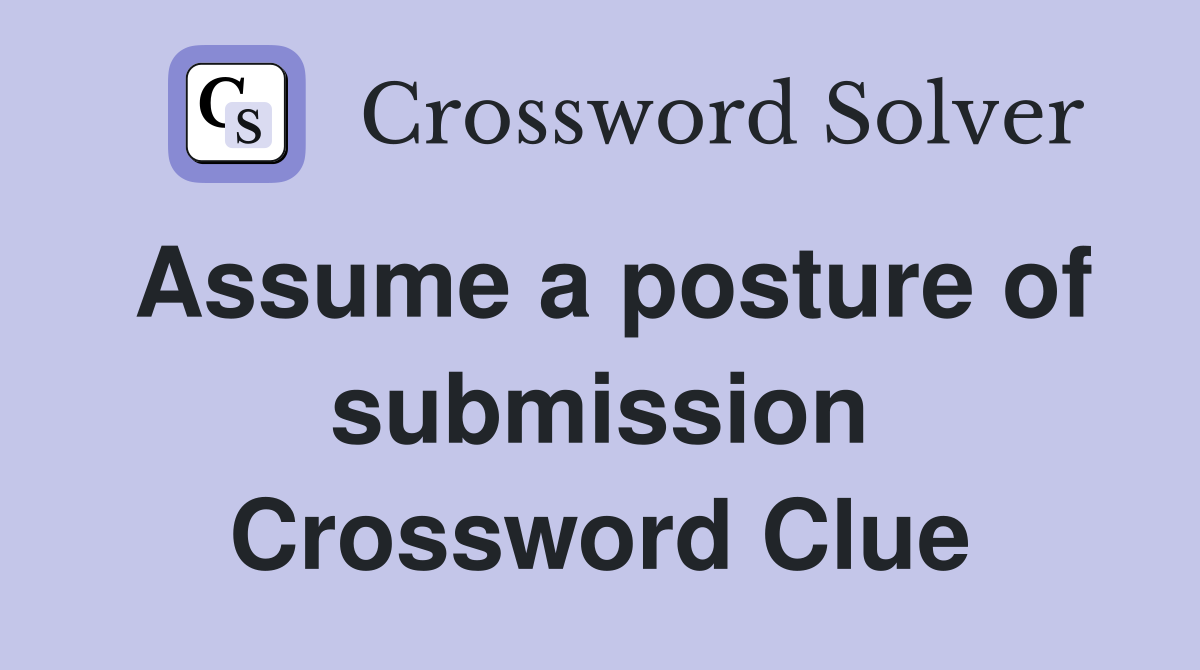 Assume a posture of submission Crossword Clue