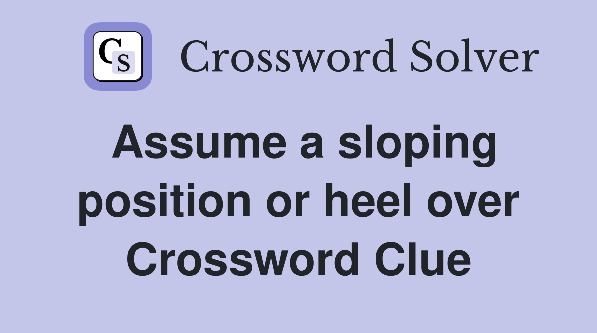 Assume a sloping position or heel over Crossword Clue