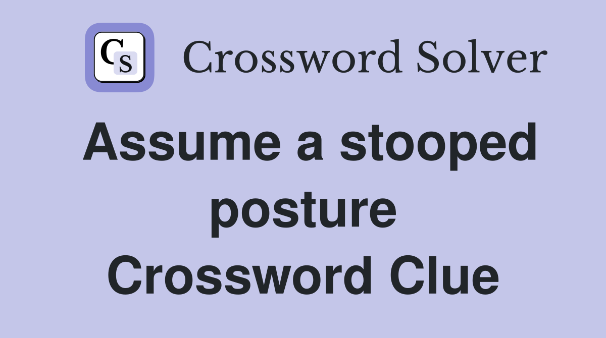 Assume a stooped posture Crossword Clue