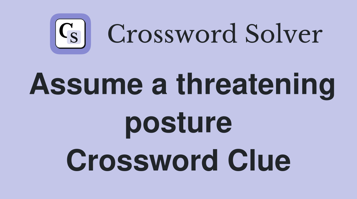 Assume a threatening posture Crossword Clue