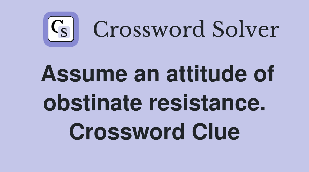 Assume an attitude of obstinate resistance. Crossword Clue