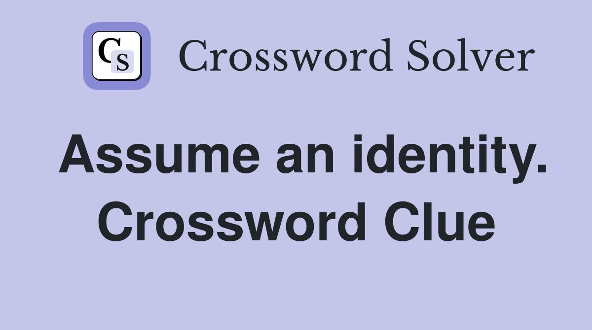 Assume an identity. Crossword Clue