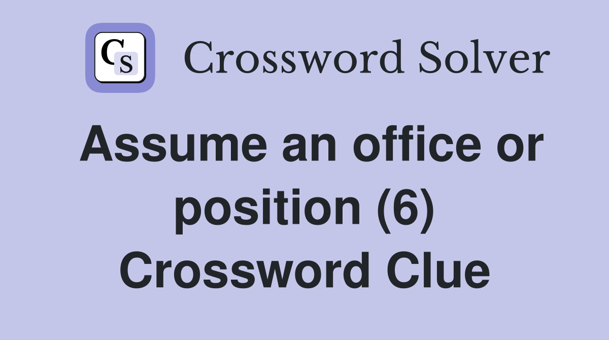 Assume an office or position (6) Crossword Clue