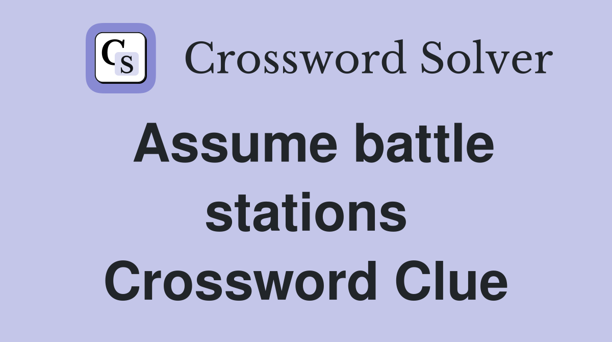 Assume battle stations Crossword Clue