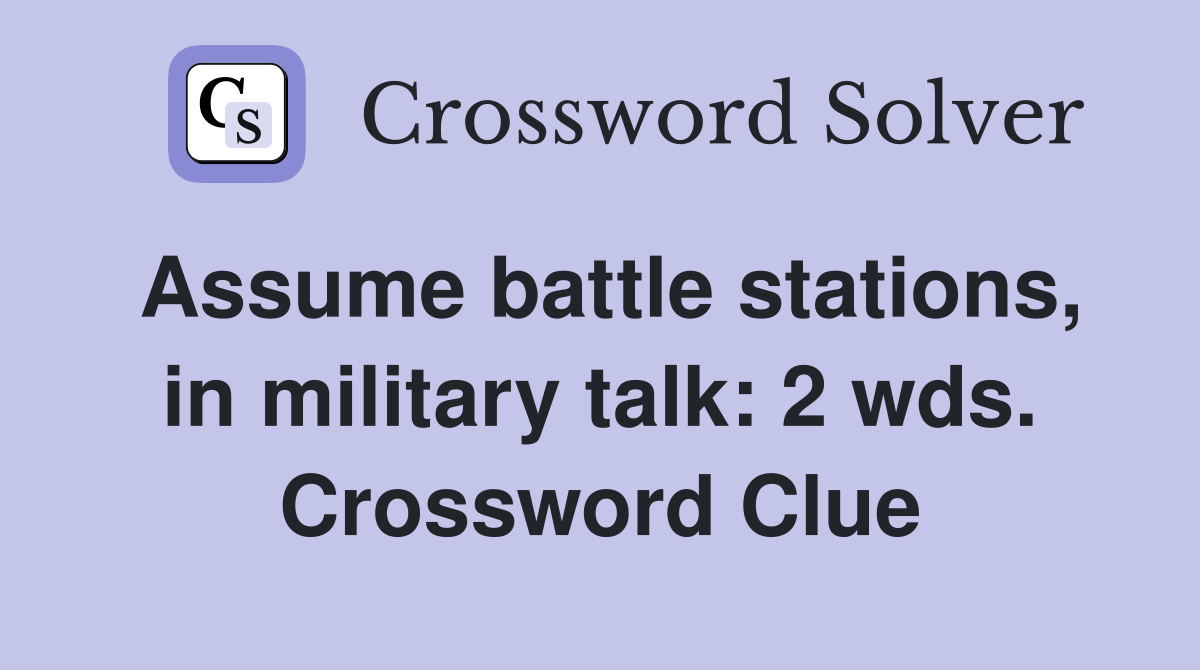 Assume battle stations, in military talk: 2 wds. Crossword Clue