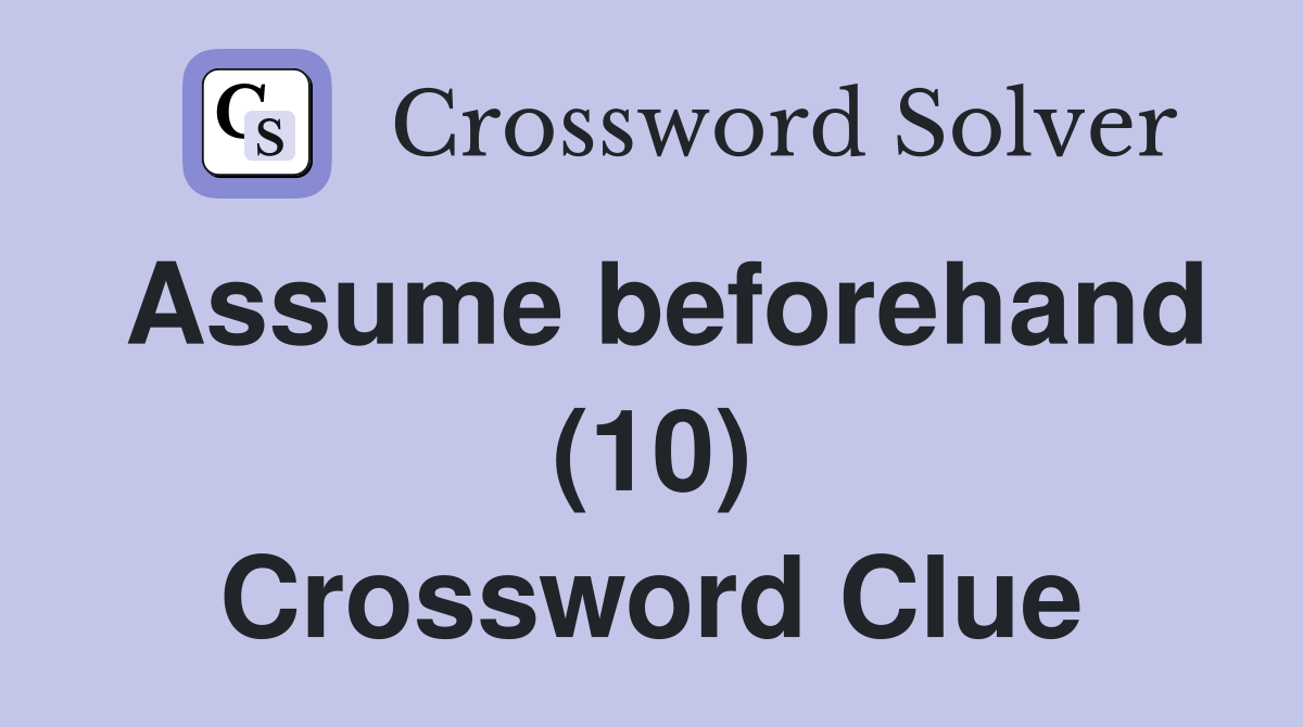 Assume beforehand (10) Crossword Clue