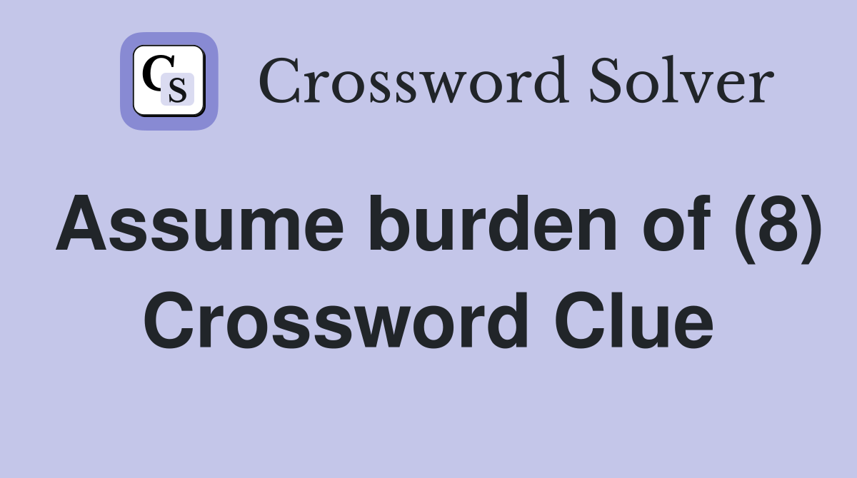 Assume burden of (8) Crossword Clue