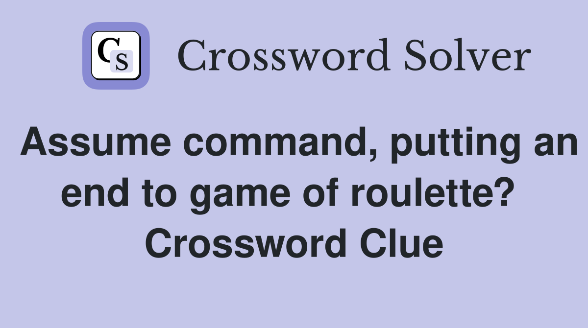 Assume command, putting an end to game of roulette?  Crossword Clue