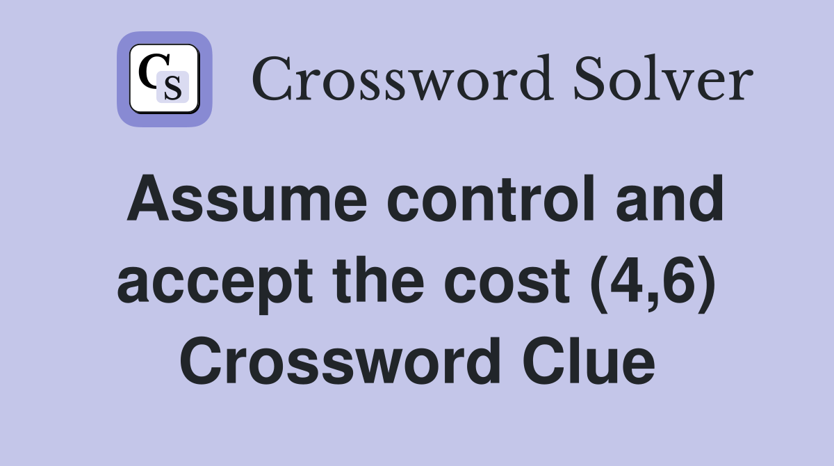 Assume control and accept the cost (4,6) Crossword Clue