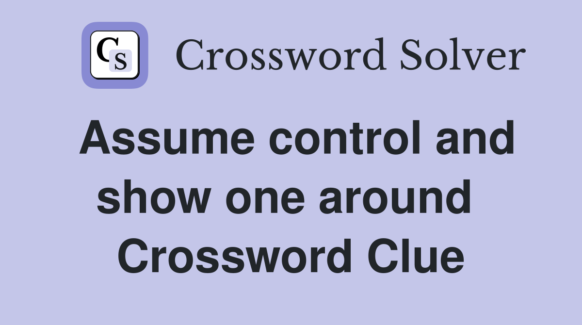 Assume control and show one around  Crossword Clue