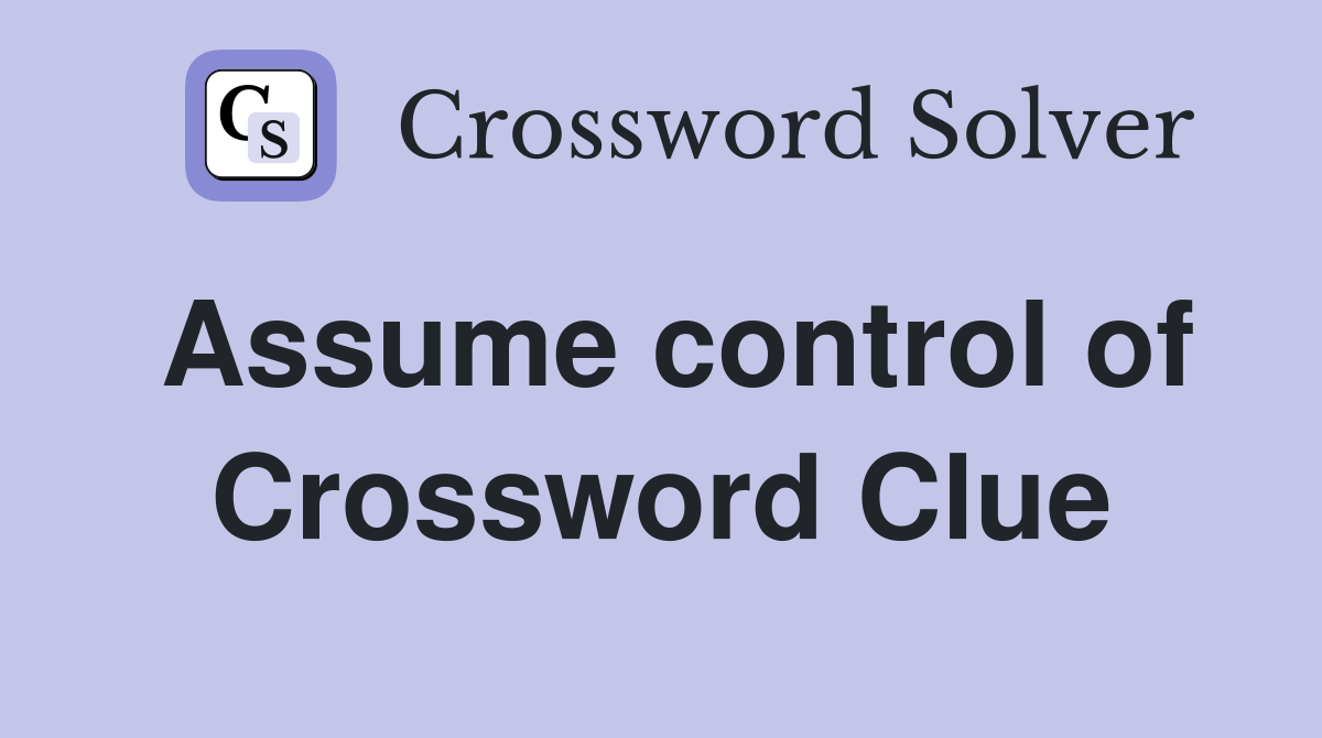 Assume control of Crossword Clue